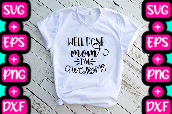 Mom Well Done Mom I'm Awesome: T-Shirt Graphics Review