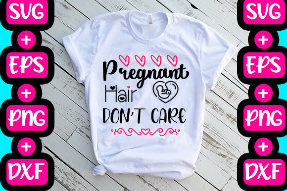 Pregnant Hair Don’t Care Graphics & T-Shirt Designs