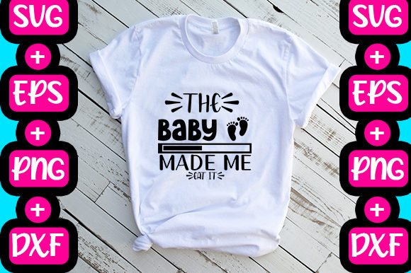 The Baby Made Me Eat It: Graphics & T-Shirt Designs